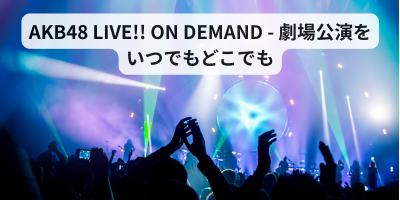 AKB48劇場から、あなたのスマホへ——。